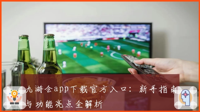 九游会app下载官方入口：新手指南与功能亮点全解析