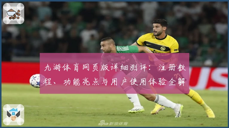 九游体育网页版详细测评：注册教程、功能亮点与用户使用体验全解析