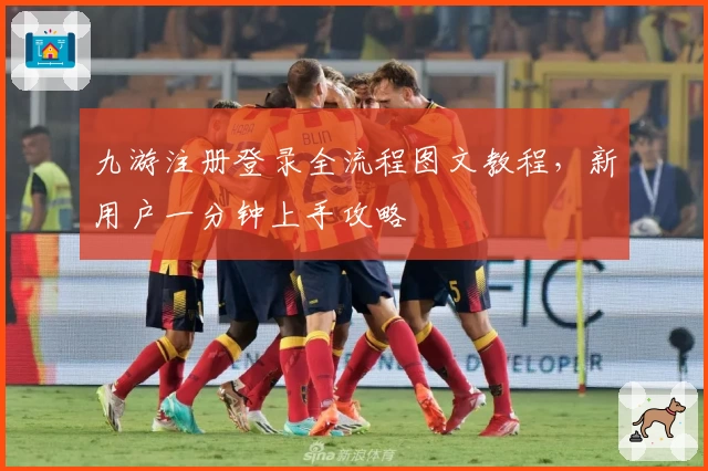 九游注册登录全流程图文教程，新用户一分钟上手攻略