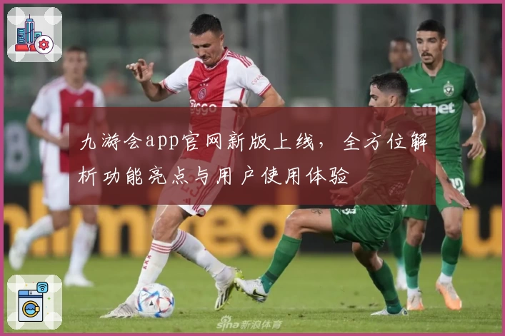 九游会app官网新版上线，全方位解析功能亮点与用户使用体验