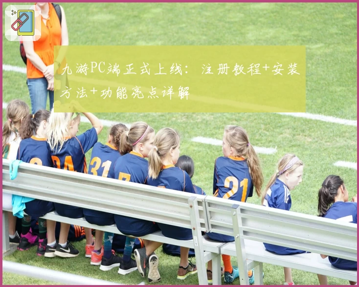九游PC端正式上线：注册教程+安装方法+功能亮点详解